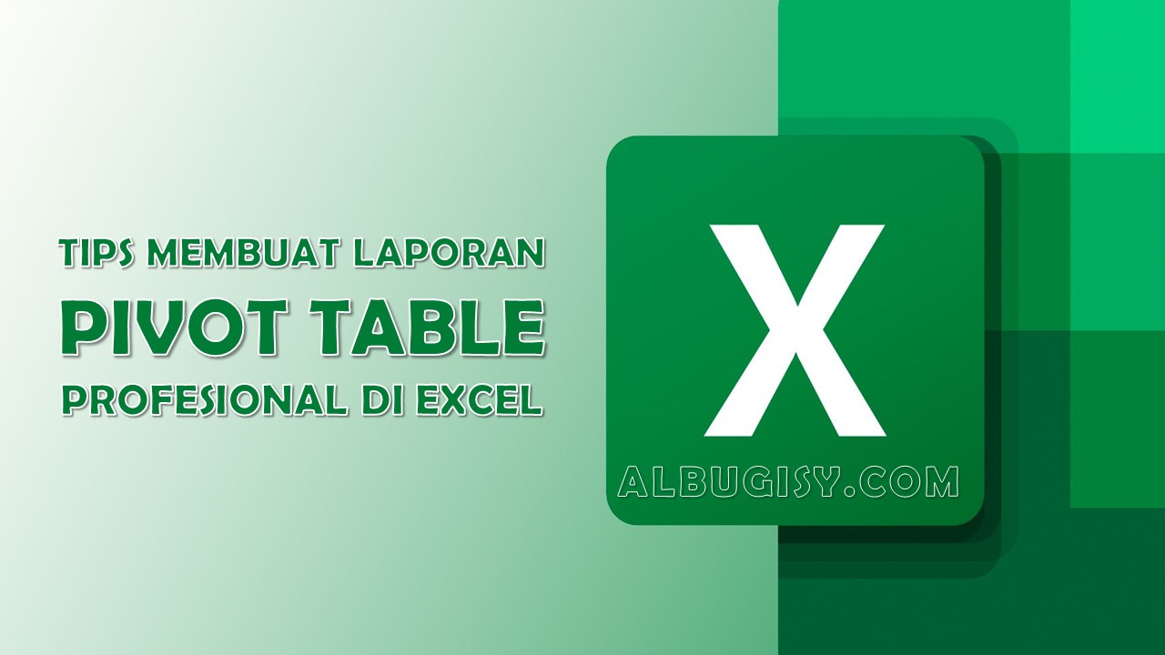 Tips Membuat Laporan Pivot Table yang Profesional di Excel